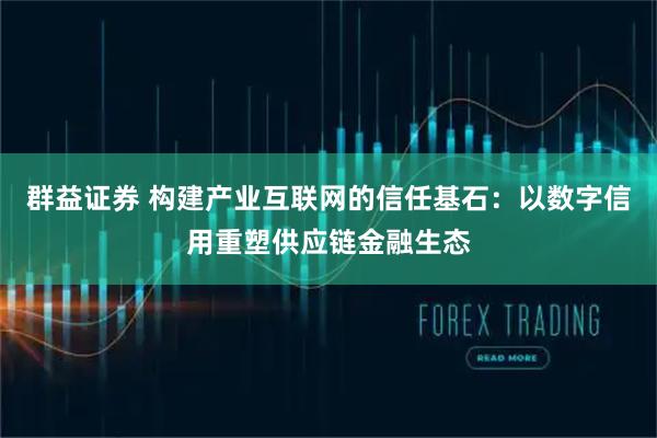 群益证券 构建产业互联网的信任基石：以数字信用重塑供应链金融生态